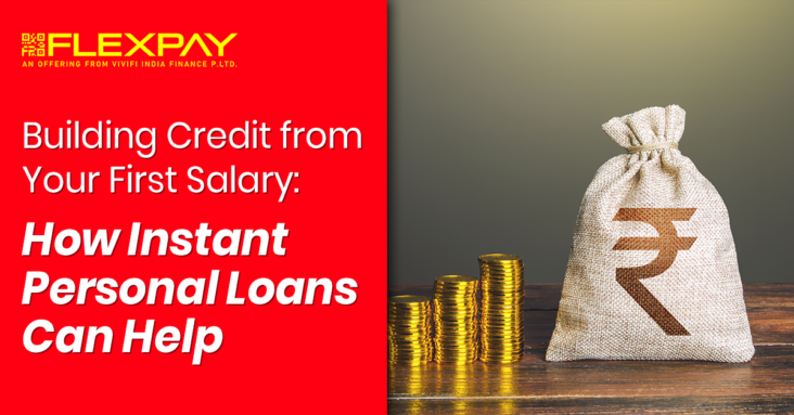 Building Credit from Your First Salary: How Instant Personal Loans Can Help