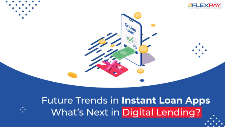 Emerging Trends in Instant Loan Apps: The Future of Digital Lending